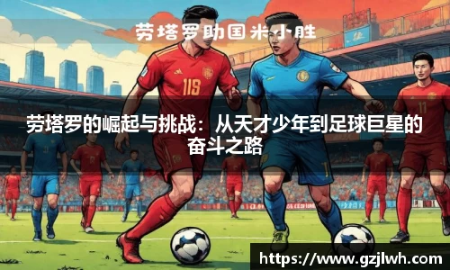 劳塔罗的崛起与挑战：从天才少年到足球巨星的奋斗之路